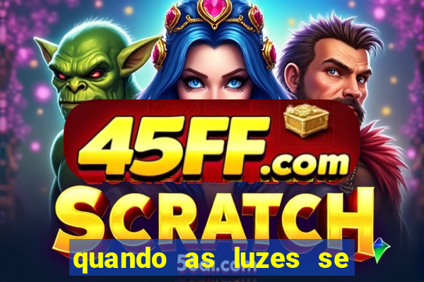 quando as luzes se apagam redecanais